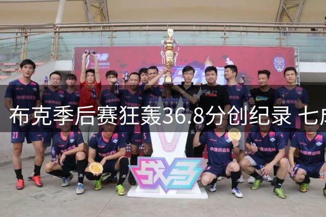 布克季后赛狂轰36.8分创纪录 七成命中率冠绝联盟